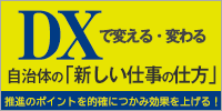 ＤＸで変える・変わる自治体の「新しい仕事の仕方」 推進のポイントを的確につかみ効果を上げる！