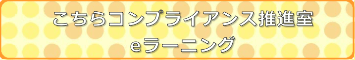 こちらコンプライアンス推進室eラーニング