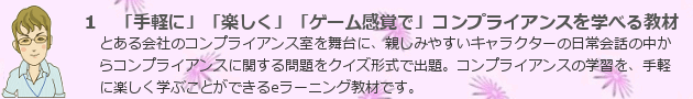 １　「手軽に」「楽しく」「ゲーム感覚で」コンプライアンスを学べる教材