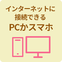 インターネットに接続できるPCかスマホが必要