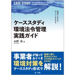 見落としがちなポイントがわかる　ケーススタディ　環境法令管理実践ガイド | 第一法規株式会社