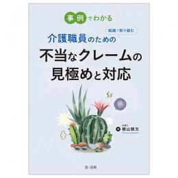 事例でわかる　介護職員のための組織で取り組む不当なクレームの見極めと対応