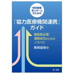 特別養護老人ホームのための「協力医療機関連携」ガイドー施設長必見！連携成功のためのノウハウー