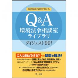 製造現場の疑問に答える『Ｑ＆Ａ環境法令相談室ライブラリ』ダイジェスト９９！