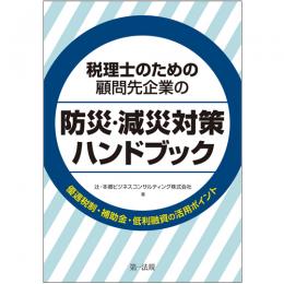 税理士のための顧問先企業の防災・減災対策ハンドブック―優遇税制・補助金・低利融資の活用ポイント―