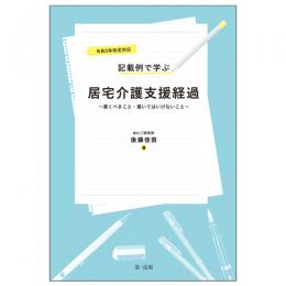 令和３年改定対応　記載例で学ぶ居宅介護支援経過～書くべきこと・書いてはいけないこと～