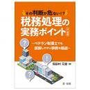 その判断が危ない！？税務処理の実務ポイント―法人税編  ～ベテラン税理士でも誤解しやすい事例を精選～