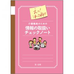 えっ!これってNG!?介護職員のための情報の取扱いチェックノート