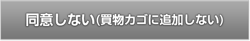 同意しない（買い物カゴに追加しない）